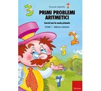 Primi problemi aritmetici. Esercizi per la scuola primaria. Vol. 1: Addizione e sottrazione.