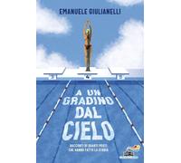 Libri Emanuele Giulianelli - A Un Gradino Dal Cielo. Racconti Di Quarti Posti Ch