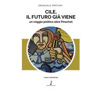 Libri Emanuele Profumi - Cile, il futuro giÃ Â viene. Un viaggio politico oltre