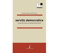 Libri Emanuele Profumi - Servitu Democratica. Come Fermare La Spirale Autoritari