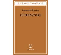 Libri Emanuele Severino - Oltrepassare