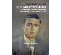 Libri Emidio D'Amato - Un Uomo, Un Universo. Storia Di Epimenio Liberi Vittima D