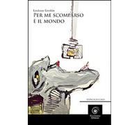 Libri Emiliano Ereddia - Per Me Scomparso E' Il Mondo