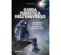 Guida turistica dell'universo. Alla scoperta dello spazio, fra mondi alieni e mostri del cielo