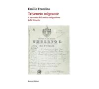 Triveneto migrante. Il racconto dell'antica emigrazione dalle Venezie - Fr...