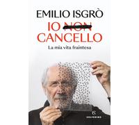 Libri Emilio IsgrÃ² - Io Non Cancello. La Mia Vita Fraintesa