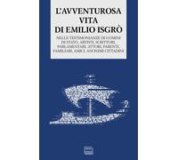 Libri Emilio IsgrÃ² - L' Avventurosa Vita Di Emilio Isgro. Nelle Testimonianze D