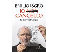 Libri Emilio Isgrò - Io Non Cancello. La Mia Vita Fraintesa