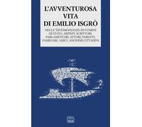 Libri Emilio Isgrò - L' Avventurosa Vita Di Emilio Isgro. Nelle Testimonianze Di