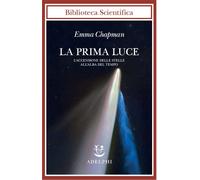 La prima luce. L'accensione delle stelle all'alba del tempo