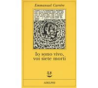 Libri Emmanuel Carrère - Io sono vivo, voi siete morti - 2016