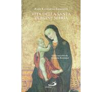 Libri Emmerick Anna Katharina - Vita Della Santa Vergine Maria. Testo Raccolto D