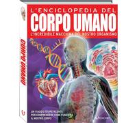 Libri Enciclopedia Del Corpo Umano. L'incredibile Macchina Del Nostro Organismo.