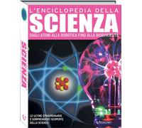 L'enciclopedia della scienza. Dagli atomi alla robotica fino alla biodiversità. Ediz. a colori