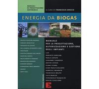 Energia da biogas. Manuale per la progettazione, autorizzazione e gestione degli impianti