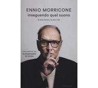 Libri Ennio Morricone / De Rosa Alessandro - Inseguendo Quel Suono. La Mia Music