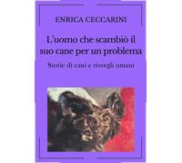 Libri Enrica Ceccarini - L' Uomo Che Scambio Il Suo Cane Per Un Problema. Storie