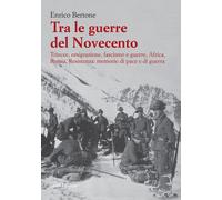 Libri Enrico Bertone - Tra Le Guerre Del Novecento. Trincee, Emigrazione, Fascis