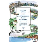 Libri Enrico Brizzi - L' Imprevedibile Mare Di Milano. Gioie E Stupori Di Sette