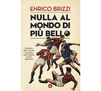 Libri Enrico Brizzi - Nulla Al Mondo Di Piu Bello. L'Epopea Del Calcio Italiano