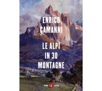 Libri Enrico Camanni - Le Alpi In 30 Montagne
