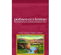 Patres ecclesiae. Una introduzione alla teologia dei padri della chiesa