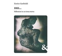 Libri Enrico Gariboldi - Dio... Riflessioni Su Un Tema Eterno