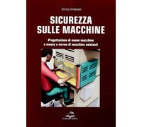 Sicurezza Sulle Macchine. Progettazione Di Nuove Macchine E Messa A Norme Di Mac