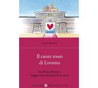 Libri Enrico Mannari - Il Cuore Rosso Di Livorno. San Marco Pontino, Viaggio Nel