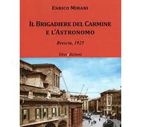Libri Enrico Mirani - Il Brigadiere Del Carmine E L'astronomo. Brescia 1925