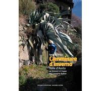 Libri Enrico Sergio - Camminare D'inverno. Valle D'aosta. 44 Itinerari E 8 Tappe