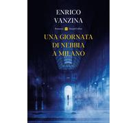 Libri Enrico Vanzina - Una giornata di nebbia a Milano - 2021