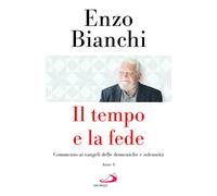 Libri Enzo Bianchi - Il Tempo E La Fede. Commento Ai Vangeli Delle Domeniche E S