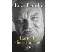Libri Enzo Bianchi - L'Arte Di Scegliere. Il Discernimento