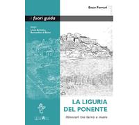 La Liguria del Ponente. Itinerari tra terra e mare