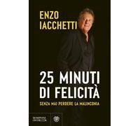 Libri Enzo Iacchetti - 25 Minuti Di Felicita. (Senza Mai Perdere La Malinconia)