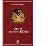 Libri Enzo Mandruzzato - Omero. Il racconto di un mito - 2018