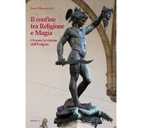 Libri Enzo Marcaccioli - Il Confine Tra Religione E Magia. Ovvero La Visione Del