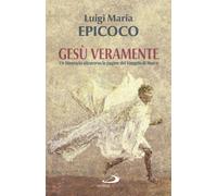 Libri Epicoco Luigi Maria - Gesu Veramente. Un Itinerario Attraverso Le Pagine D