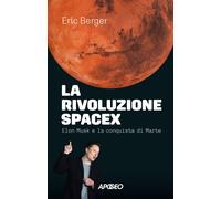 Libri Eric Berger - La Rivoluzione Spacex. Elon Musk E La Conquista Di Marte