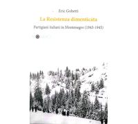 Libri Eric Gobetti - La Resistenza Dimenticata. Partigiani Italiani In Montenegr