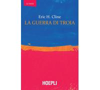 Libri Eric H. Cline - La guerra di Troia - 2018 (Le basi)