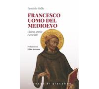 Libri Erminio Gallo - Francesco Uomo Del Medioevo. Chiesa, Eresie, Crociate