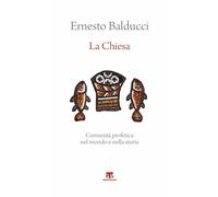 Libri Ernesto Balducci - La Chiesa. Comunita Profetica Nel Mondo E Nella Storia