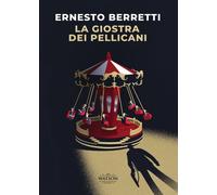 Libri Ernesto Berretti - La Giostra Dei Pellicani