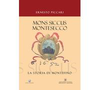 Libri Ernesto Piccari - -Mons Siccus Montesecco-. La Storia Di Montefino