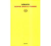 Libri Ernesto Sabato - Sopra Eroi E Tombe
