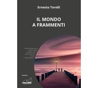 Libri Ernesto Torelli - Il mondo a frammenti - 2022