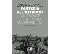 Libri Erwin Rommel - Fanteria All'attacco. Dal Fronte Occidentale A Caporetto