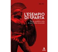 L' esempio di Sparta. Storia, eredità e mito di una civiltà immortale